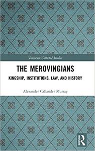 The Merovingians Kingship, Institutions, Law, and History