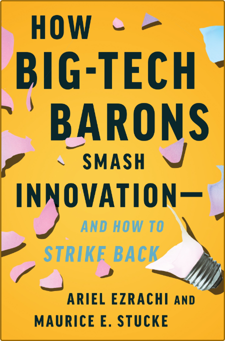 How Big-Tech Barons Smash Innovation—and How to Strike Back by Ariel Ezrachi