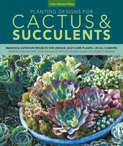 Planting Designs for Cactus & Succulents Indoor and Outdoor Projects for Unique, Easy-Care Plants-in All Climates