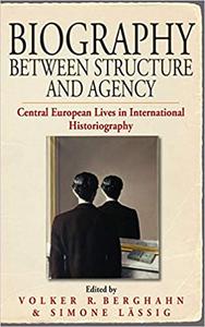 Biography Between Structure and Agency Central European Lives in International Historiography