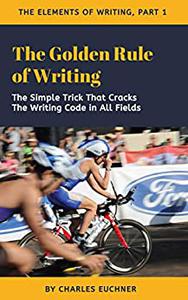 The Golden Rule of Writing The Simple Trick That Cracks the Writing Code in All Fields