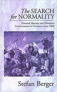 The Search for Normality National Identity and Historical Consciousness in Germany Since 1800