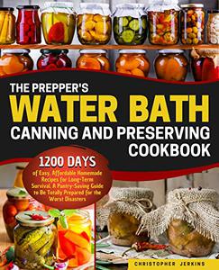 The Prepper's Water Bath Canning and Preserving Cookbook