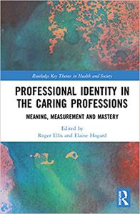 Professional Identity in the Caring Professions Meaning, Measurement and Mastery