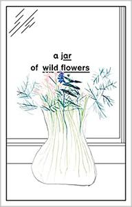 A Jar of Wild Flowers Essays in Celebration of John Berger