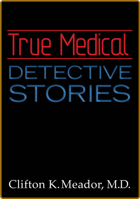True Medical Detective Stories by Clifton K  Meador
