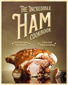 The Incredible Ham Cookbook Ham Recipes You Would Love and Enjoy Cooking