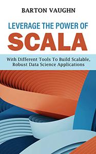 Leverage The Power Of Scala With Different Tools To Build Scalable, Robust Data Science Applications
