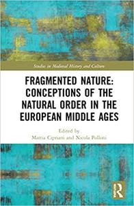 Fragmented Nature Medieval Latinate Reasoning on the Natural World and Its Order