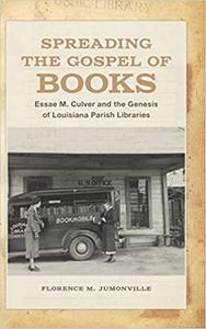 Spreading the Gospel of Books Essae M. Culver and the Genesis of Louisiana Parish Libraries