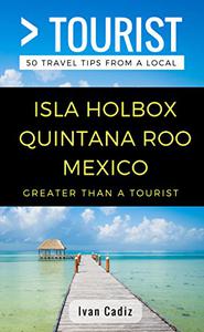 Greater Than a Tourist - Isla Holbox Quintana Roo Mexico 50 Travel Tips from a Local (Greater Than a Tourist Mexico)