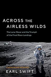 Across the Airless Wilds The Lunar Rover and the Triumph of the Final Moon Landings