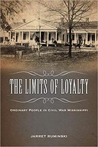 The Limits of Loyalty Ordinary People in Civil War Mississippi