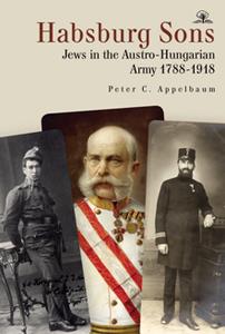 Habsburg Sons  Jews in the Austro-Hungarian Army, 1788-1918