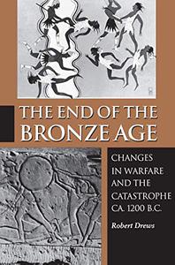 The End of the Bronze Age Changes in Warfare and the Catastrophe ca. 1200 B.C., 3rd Edition