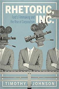 Rhetoric, Inc. Ford's Filmmaking and the Rise of Corporatism