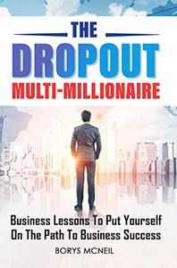 The Dropout Multi-Millionaire business lessons to put yourself on the path to business success