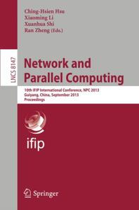 Network and Parallel Computing 10th IFIP International Conference, NPC 2013, Guiyang, China, September 19-21, 2013. Proceeding