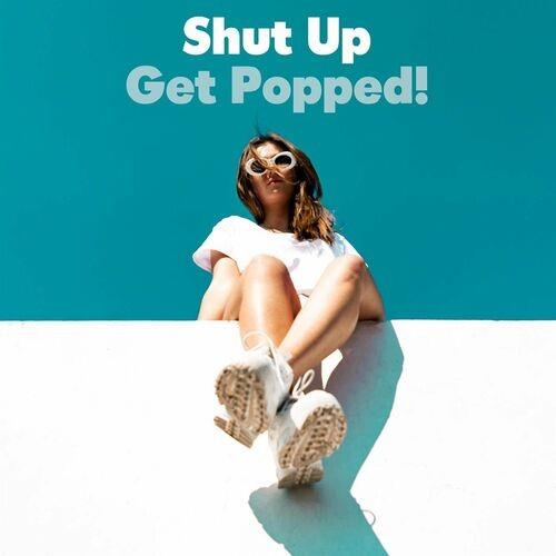 Shut Up - Get Popped ! (2022)