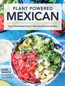 Plant Powered Mexican Fast, Fresh Recipes from a Mexican-American Kitchen