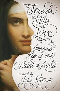 Teresa, My Love An Imagined Life of the Saint of Avila