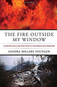 The fire outside my window a survivor tells the true story of California's epic cedar fire