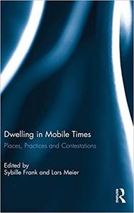 Dwelling in Mobile Times Places, Practices and Contestations