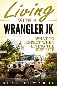 Living With A Wrangler JK What To Expect When Living The Jeep Life