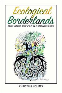 Ecological Borderlands Body, Nature, and Spirit in Chicana Feminism