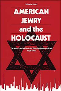 American Jewry and the Holocaust The American Jewish Joint Distribution Committee, 1939-1945