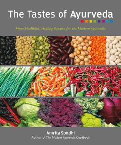 The tastes of Ayurveda more healthful, healing recipes for the modern Ayurvedic