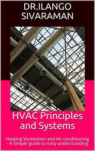 HVAC Principles and Systems Heating Ventilation and Air conditioning - A Simple guide to easy understanding