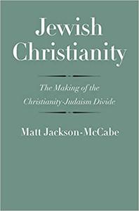 Jewish Christianity The Making of the Christianity-Judaism Divide