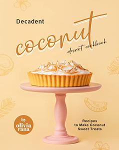 Decadent Coconut Dessert Cookbook Recipes to Make Coconut Sweet Treats