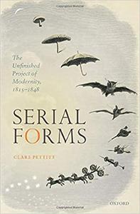 Serial Forms The Unfinished Project of Modernity, 1815-1848