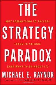 The Strategy Paradox Why Committing to Success Leads to Failure