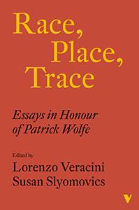 Race, Place, Trace Essays in Honour of Patrick Wolfe