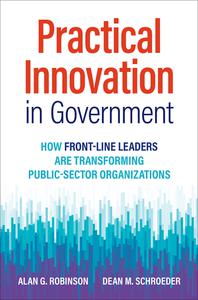 Practical Innovation in Government How Front-Line Leaders Are Transforming Public-Sector Organizations