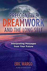 Precognitive Dreamwork and the Long Self Interpreting Messages from Your Future (A Sacred Planet Book)