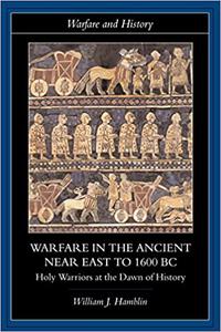 Warfare in the Ancient Near East to 1600 BC Holy Warriors at the Dawn of History