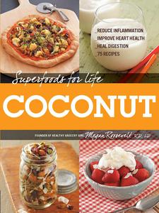 Superfoods for Life, Coconut Reduce Inflammation, Improve Heart Health, Heal Digestion, 75 Recipes (Superfoods for Life)
