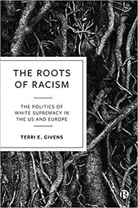 The Roots of Racism The Politics of White Supremacy in the US and Europe