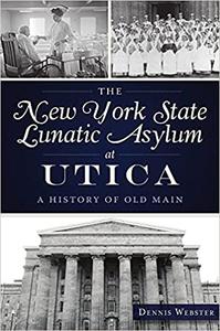 The New York State Lunatic Asylum at Utica A History of Old Main