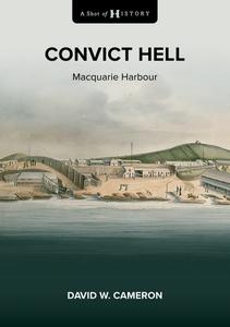 Convict Hell Macquarie Harbour 1822-1833 (A Shot of History)