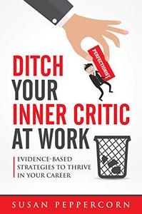 Ditch Your Inner Critic At Work Evidence-Based Strategies To Thrive In Your Career