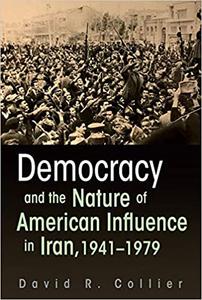 Democracy and the Nature of American Influence in Iran, 1941-1979