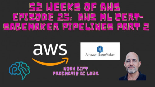 Pragmatic Ai - 52 Weeks of AWS Episode 25: AWS ML Cert-Sagemaker pipelines Part 2