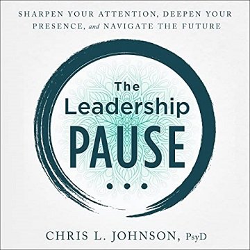 The Leadership Pause Sharpen Your Attention, Deepen Your Presence, and Navigate the Future [Audiobook]