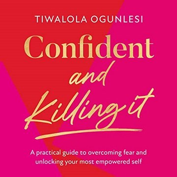 Confident and Killing It A Practical Guide to Overcoming Fear and Unlocking Your Most Empowered Self [Audiobook]