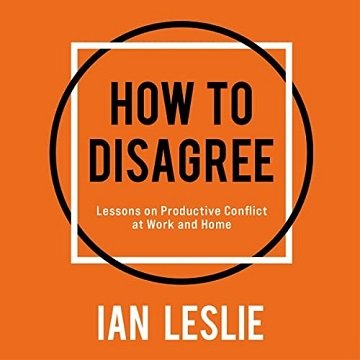 How to Disagree Lessons on Productive Conflict at Work and Home [Audiobook]